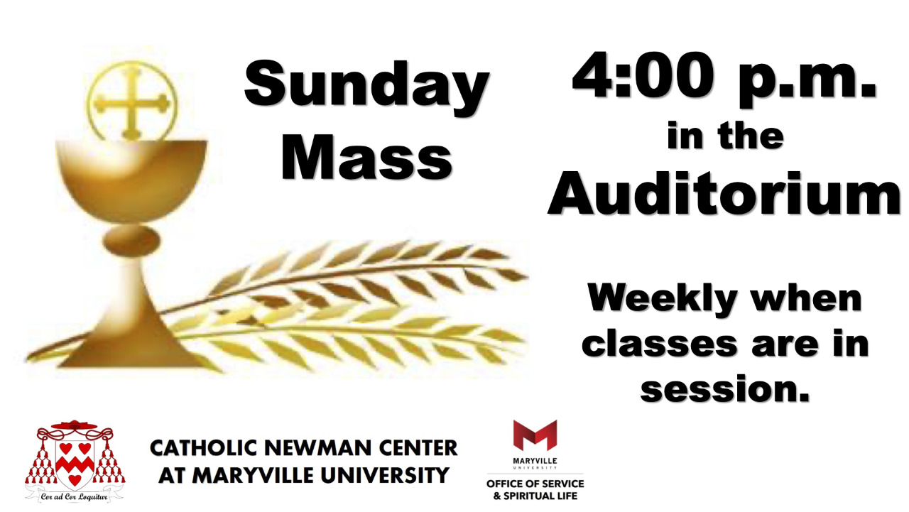 Sunday Mass 4:00 p.m. in the auditorium. Weekly when classes are in session. Catholic Newman Center at Maryville University. Office of service and spirtual life.